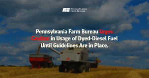 Pennsylvania Farm Bureau Urges Caution in Usage of Dyed-Diesel Fuel Until Guidelines Are in Place